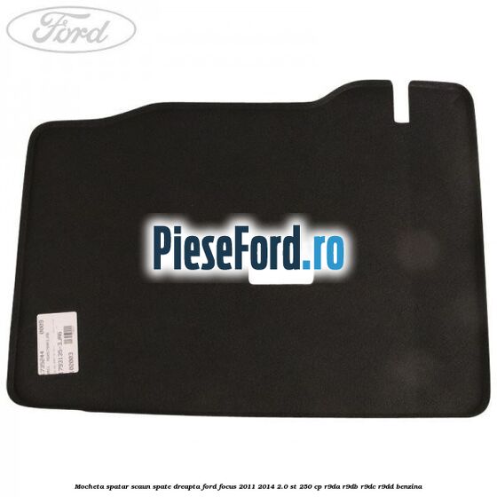 Mocheta spatar scaun spate dreapta Ford Focus 2011-2014 2.0 ST 250 cp Mocheta spatar scaun spate dreapta Ford Focus 2011-2014 2.0 ST 250 cp R9DA, R9DB, R9DC, R9DD benzina
