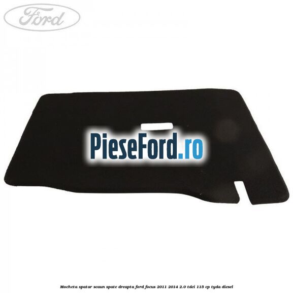 Mocheta spatar scaun spate dreapta Ford Focus 2011-2014 2.0 TDCi 115 cp TYDA diesel