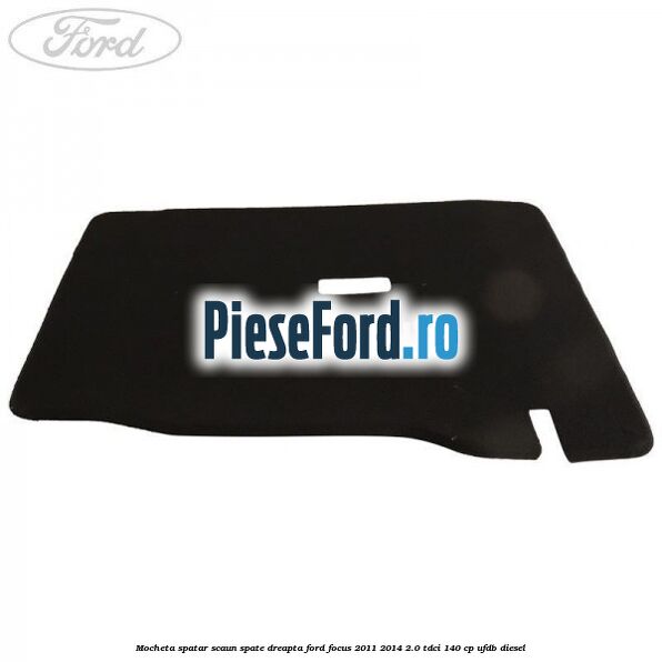 Mocheta spatar scaun spate dreapta Ford Focus 2011-2014 2.0 TDCi 140 cp Mocheta spatar scaun spate dreapta Ford Focus 2011-2014 2.0 TDCi 140 cp UFDB diesel