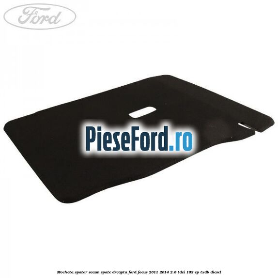 Mocheta spatar scaun spate dreapta Ford Focus 2011-2014 2.0 TDCi 163 cp TXDB diesel