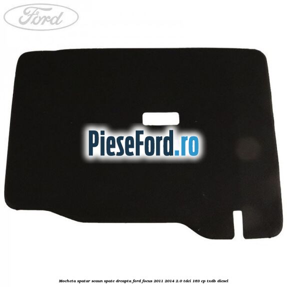 Mocheta spatar scaun spate dreapta Ford Focus 2011-2014 2.0 TDCi 163 cp TXDB diesel