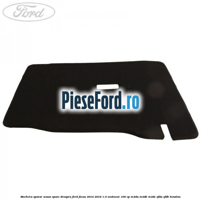 Mocheta spatar scaun spate dreapta Ford Focus 2014-2018 1.0 EcoBoost 100 cp M2DA, M2DB, M2DC, SFDA, SFDB benzina