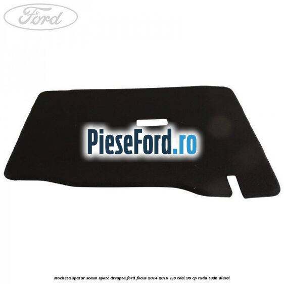 Mocheta spatar scaun spate dreapta Ford Focus 2014-2018 1.6 TDCi 95 cp T3DA, T3DB diesel