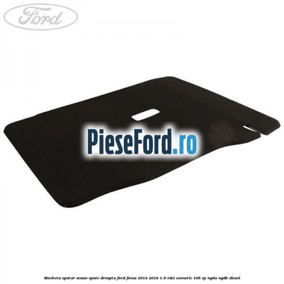Mocheta spatar scaun spate dreapta Ford Focus 2014-2018 1.6 TDCi ECOnetic 105 cp Mocheta spatar scaun spate dreapta Ford Focus 2014-2018 1.6 TDCi ECOnetic 105 cp NGDA, NGDB diesel