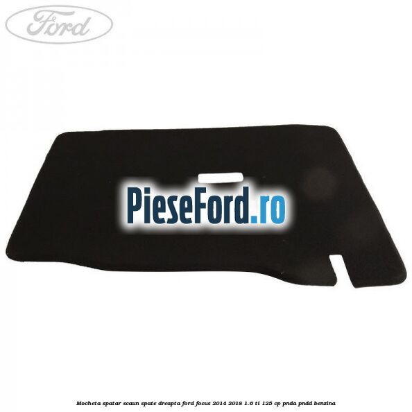 Mocheta spatar scaun spate dreapta Ford Focus 2014-2018 1.6 Ti 125 cp PNDA, PNDD benzina
