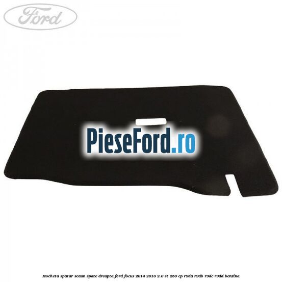 Mocheta spatar scaun spate dreapta Ford Focus 2014-2018 2.0 ST 250 cp R9DA, R9DB, R9DC, R9DD benzina