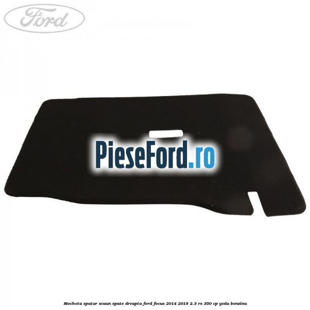 Mocheta spatar scaun spate dreapta Ford Focus 2014-2018 2.3 RS 350 cp YVDA benzina