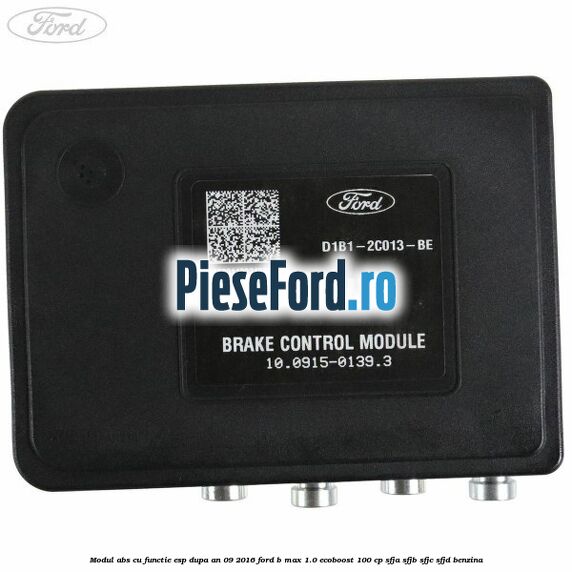 Modul ABS cu functie ESP dupa an 09/2016 Ford B-Max 1.0 EcoBoost 100 cp SFJA, SFJB, SFJC, SFJD benzina