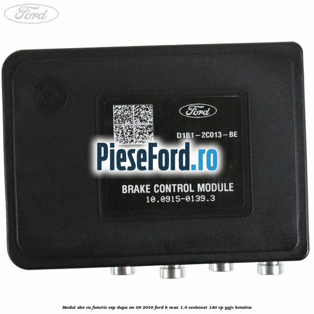 Modul ABS cu functie ESP dupa an 09/2016 Ford B-Max 1.0 EcoBoost 140 cp YYJC benzina