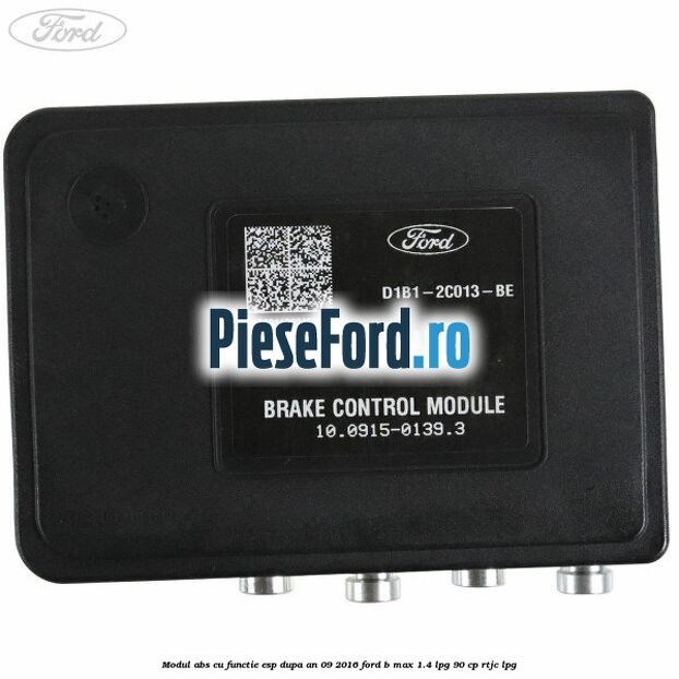 Modul ABS cu functie ESP dupa an 09/2016 Ford B-Max 1.4 LPG 90 cp RTJC LPG