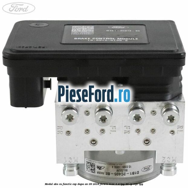 Modul ABS cu functie ESP dupa an 09/2016 Ford B-Max 1.4 LPG 90 cp RTJC LPG