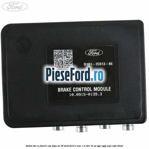 Modul ABS cu functie ESP dupa an 09/2016 Ford B-Max 1.5 TDCi 75 cp Modul ABS cu functie ESP dupa an 09/2016 Ford B-Max 1.5 TDCi 75 cp UGJC, UGJG, XUJA, XUJB diesel