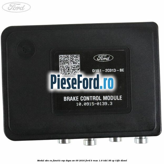 Modul ABS cu functie ESP dupa an 09/2016 Ford B-Max 1.6 TDCi 95 cp T3JB diesel