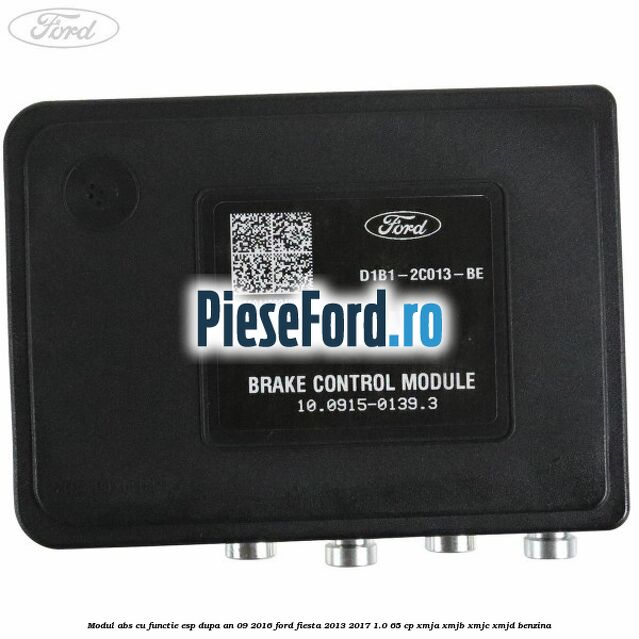 Modul ABS cu functie ESP dupa an 09/2016 Ford Fiesta 2013-2017 1.0 65 cp XMJA, XMJB, XMJC, XMJD benzina