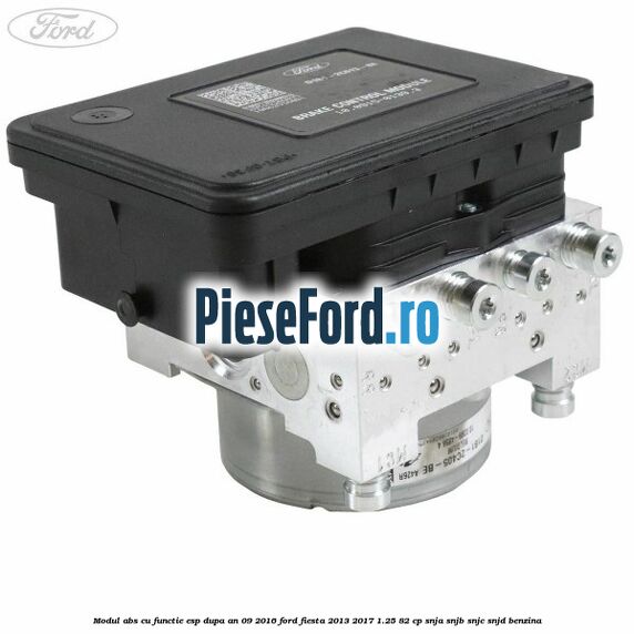 Modul ABS cu functie ESP dupa an 09/2016 Ford Fiesta 2013-2017 1.25 82 cp SNJA, SNJB, SNJC, SNJD benzina