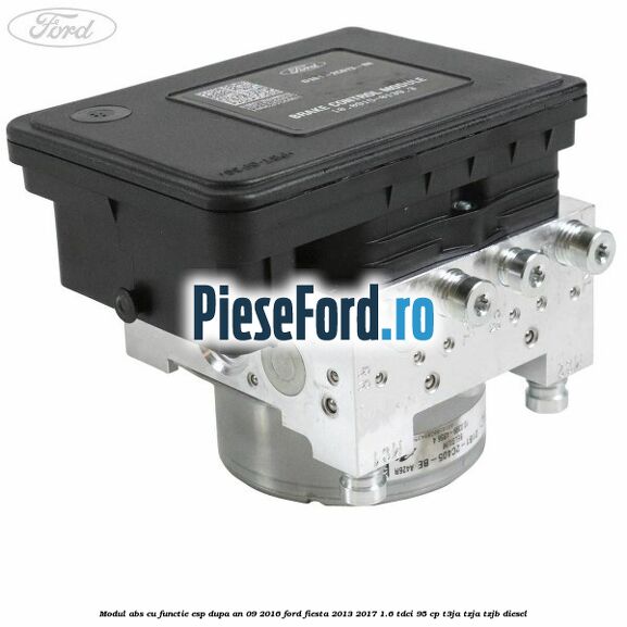 Modul ABS cu functie ESP dupa an 09/2016 Ford Fiesta 2013-2017 1.6 TDCi 95 cp Modul ABS cu functie ESP dupa an 09/2016 Ford Fiesta 2013-2017 1.6 TDCi 95 cp T3JA, TZJA, TZJB diesel