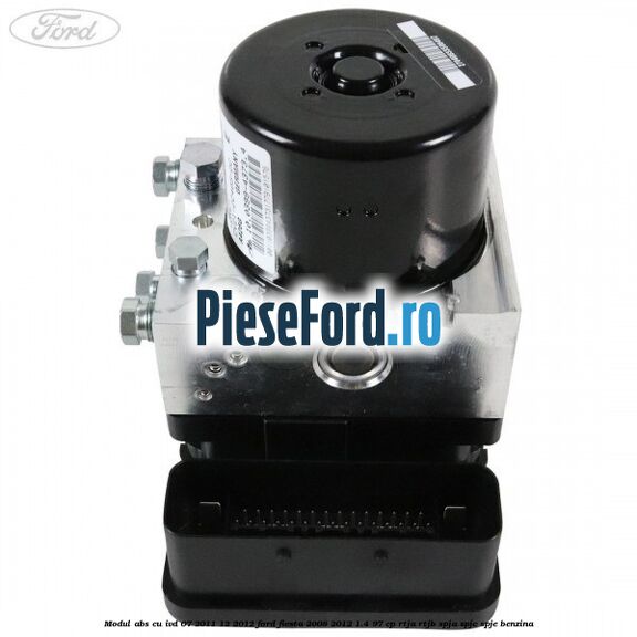 Modul ABS cu IVD 07/2011-12/2012 Ford Fiesta 2008-2012 1.4 97 cp RTJA, RTJB, SPJA, SPJC, SPJE benzina