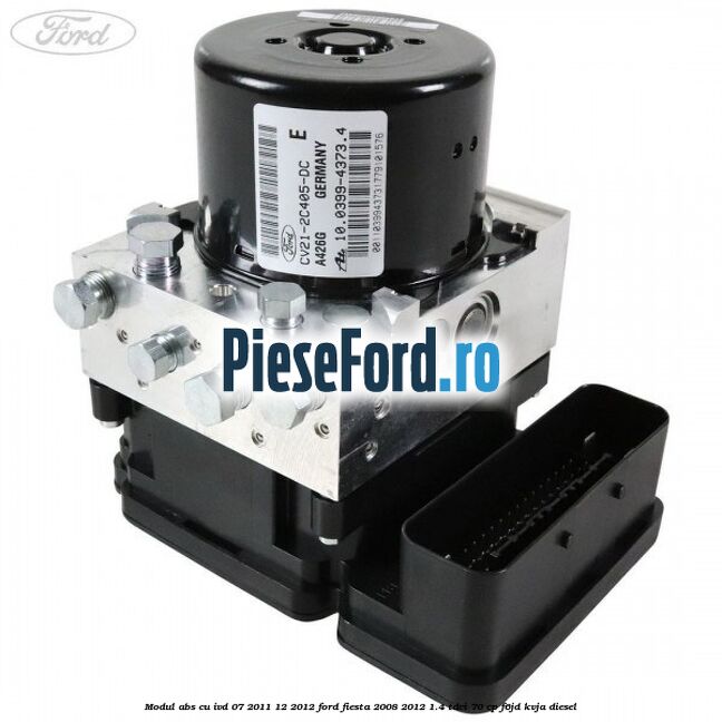 Modul ABS cu IVD 07/2011-12/2012 Ford Fiesta 2008-2012 1.4 TDCi 70 cp Modul ABS cu IVD 07/2011-12/2012 Ford Fiesta 2008-2012 1.4 TDCi 70 cp F6JD, KVJA diesel
