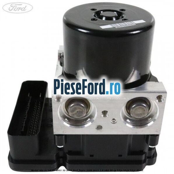 Modul ABS cu IVD 07/2011-12/2012 Ford Fiesta 2008-2012 1.6 TDCi 90 cp HHJC, HHJD, HHJE diesel