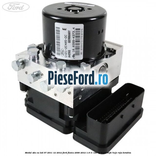 Modul ABS cu IVD 07/2011-12/2012 Ford Fiesta 2008-2012 1.6 Ti 120 cp HXJA, HXJB, HXJE, RVJA benzina