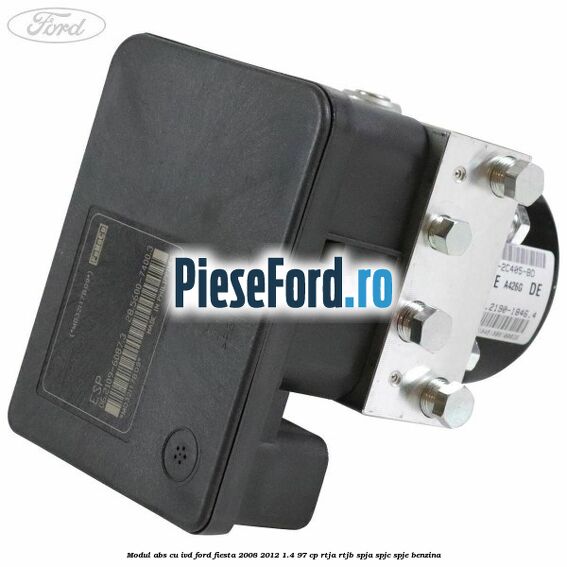 Modul ABS cu IVD Ford Fiesta 2008-2012 1.4 97 cp RTJA, RTJB, SPJA, SPJC, SPJE benzina