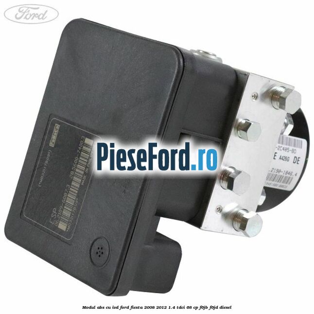 Modul ABS cu IVD Ford Fiesta 2008-2012 1.4 TDCi 68 cp F6JB, F6JD diesel