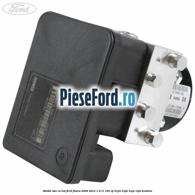 Modul ABS cu IVD Ford Fiesta 2008-2012 1.6 Ti 120 cp HXJA, HXJB, HXJE, RVJA benzina