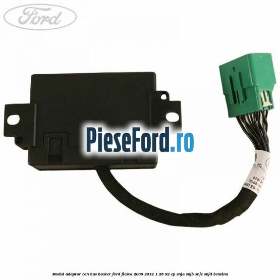 Modul adaptor can bus becker Ford Fiesta 2008-2012 1.25 82 cp SNJA, SNJB, SNJC, SNJD benzina