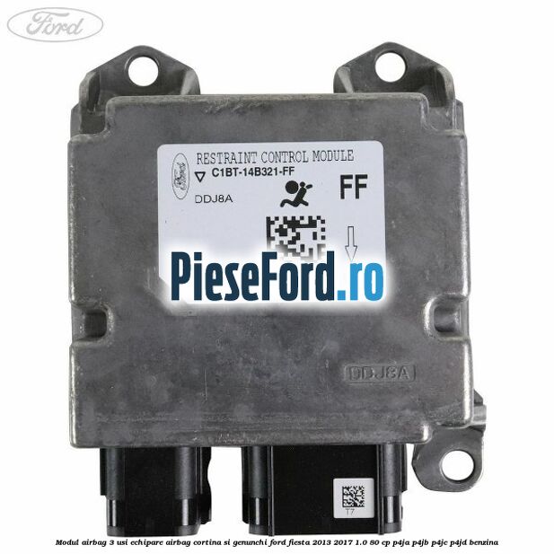 Modul airbag 3 usi echipare airbag cortina si genunchi Ford Fiesta 2013-2017 1.0 80 cp P4JA, P4JB, P4JC, P4JD benzina