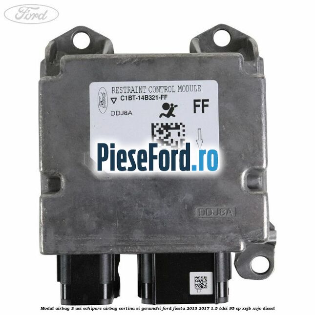 Modul airbag 3 usi echipare airbag cortina si genunchi Ford Fiesta 2013-2017 1.5 TDCi 95 cp Modul airbag 3 usi echipare airbag cortina si genunchi Ford Fiesta 2013-2017 1.5 TDCi 95 cp XVJB, XVJC diesel