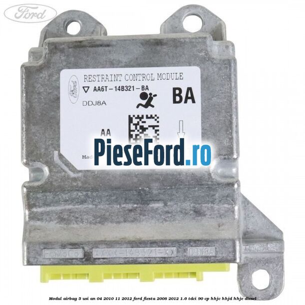 Modul airbag 5 usi an 04/2010-11/2012 Ford Fiesta 2008-2012 1.6 TDCi 90 cp HHJC, HHJD, HHJE diesel