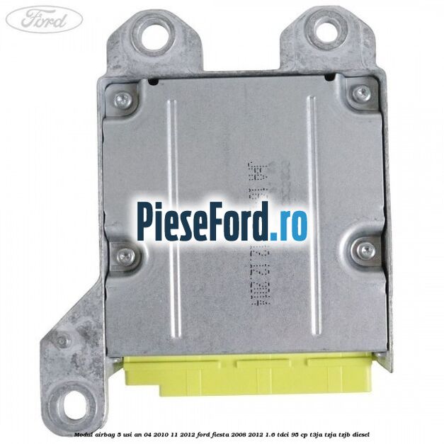 Modul airbag 5 usi an 04/2010-11/2012 Ford Fiesta 2008-2012 1.6 TDCi 95 cp T3JA, TZJA, TZJB diesel