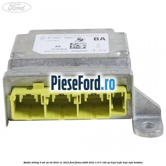 Modul airbag 5 usi an 04/2010-11/2012 Ford Fiesta 2008-2012 1.6 Ti 120 cp HXJA, HXJB, HXJE, RVJA benzina