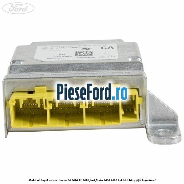 Modul airbag 5 usi cortina an 04/2010-11/2012 Ford Fiesta 2008-2012 1.4 TDCi 70 cp Modul airbag 5 usi cortina an 04/2010-11/2012 Ford Fiesta 2008-2012 1.4 TDCi 70 cp F6JD, KVJA diesel
