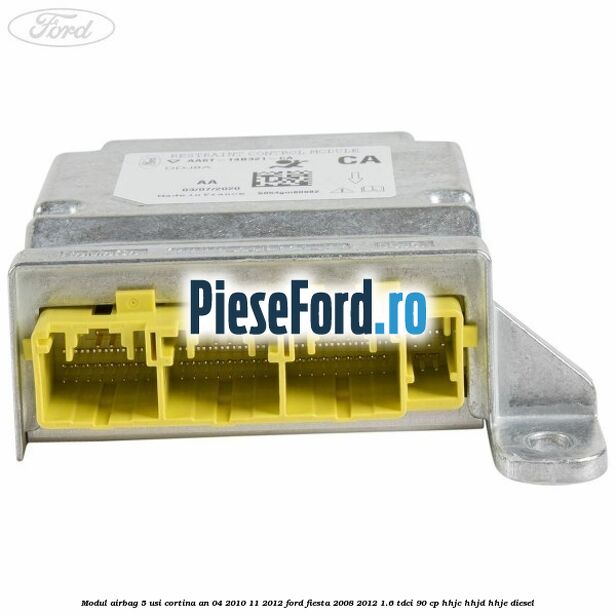 Modul airbag 5 usi cortina an 04/2010-11/2012 Ford Fiesta 2008-2012 1.6 TDCi 90 cp HHJC, HHJD, HHJE diesel