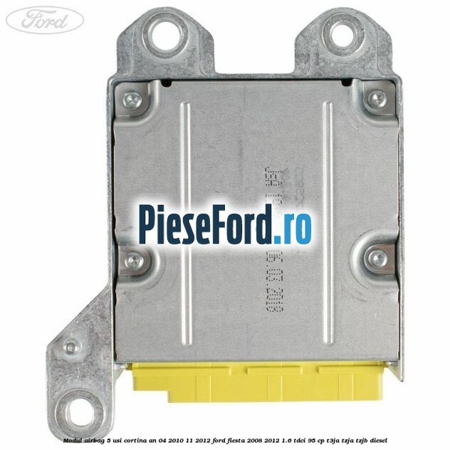 Modul airbag 5 usi cortina an 04/2010-11/2012 Ford Fiesta 2008-2012 1.6 TDCi 95 cp Modul airbag 5 usi cortina an 04/2010-11/2012 Ford Fiesta 2008-2012 1.6 TDCi 95 cp T3JA, TZJA, TZJB diesel