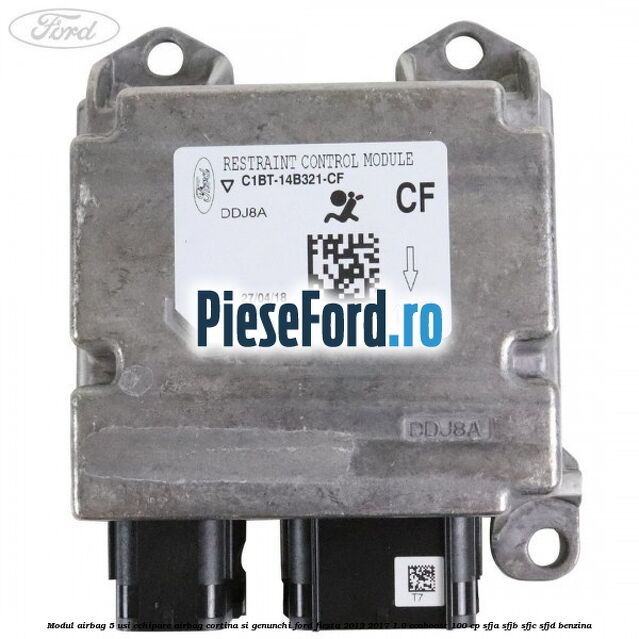 Modul airbag 5 usi echipare airbag cortina si genunchi Ford Fiesta 2013-2017 1.0 EcoBoost 100 cp SFJA, SFJB, SFJC, SFJD benzina