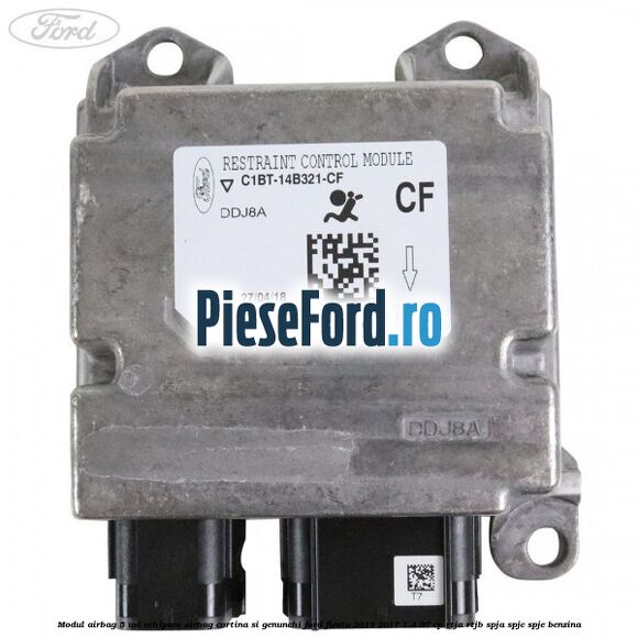Modul airbag 5 usi echipare airbag cortina si genunchi Ford Fiesta 2013-2017 1.4 97 cp RTJA, RTJB, SPJA, SPJC, SPJE benzina