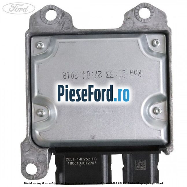 Modul airbag 5 usi echipare airbag cortina si genunchi Ford Fiesta 2013-2017 1.5 TDCi 95 cp Modul airbag 5 usi echipare airbag cortina si genunchi Ford Fiesta 2013-2017 1.5 TDCi 95 cp XVJB, XVJC diesel