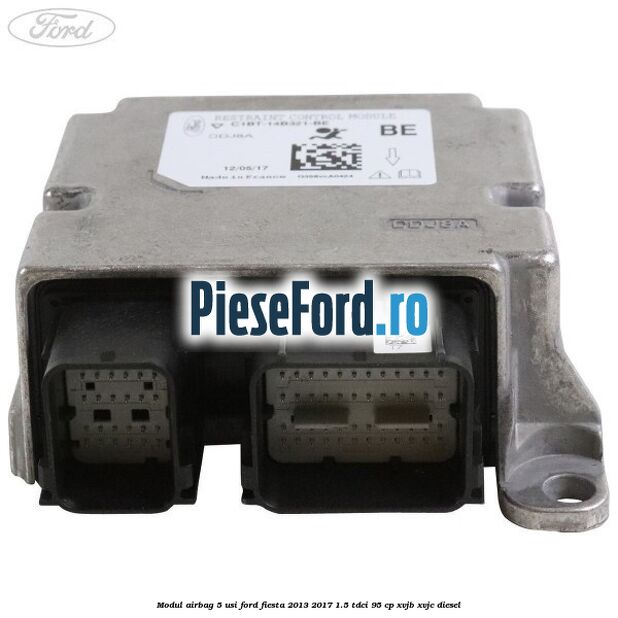 Modul airbag 5 usi Ford Fiesta 2013-2017 1.5 TDCi 95 cp XVJB, XVJC diesel