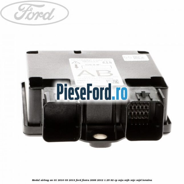 Modul airbag an 01/2010-03/2013 Ford Fiesta 2008-2012 1.25 82 cp Modul airbag an 01/2010-03/2013 Ford Fiesta 2008-2012 1.25 82 cp SNJA, SNJB, SNJC, SNJD benzina
