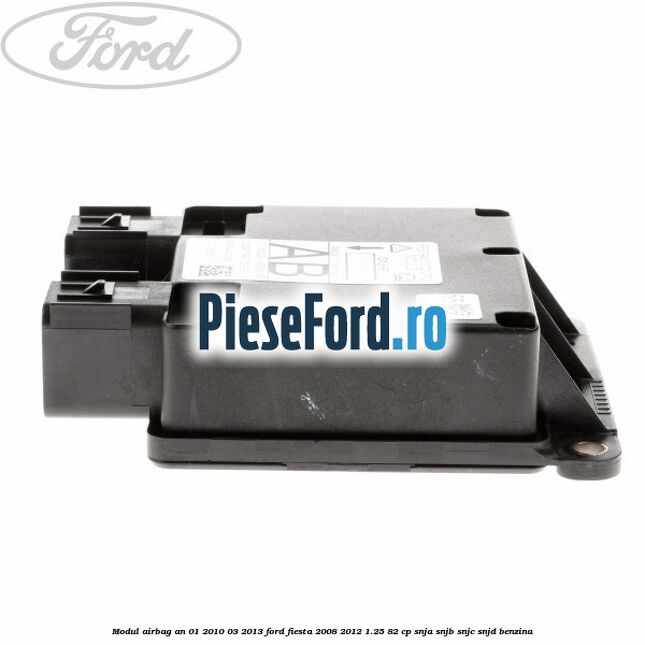 Modul airbag an 01/2010-03/2013 Ford Fiesta 2008-2012 1.25 82 cp Modul airbag an 01/2010-03/2013 Ford Fiesta 2008-2012 1.25 82 cp SNJA, SNJB, SNJC, SNJD benzina