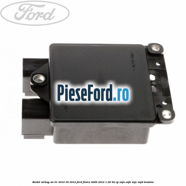 Modul airbag an 01/2010-03/2013 Ford Fiesta 2008-2012 1.25 82 cp Modul airbag an 01/2010-03/2013 Ford Fiesta 2008-2012 1.25 82 cp SNJA, SNJB, SNJC, SNJD benzina