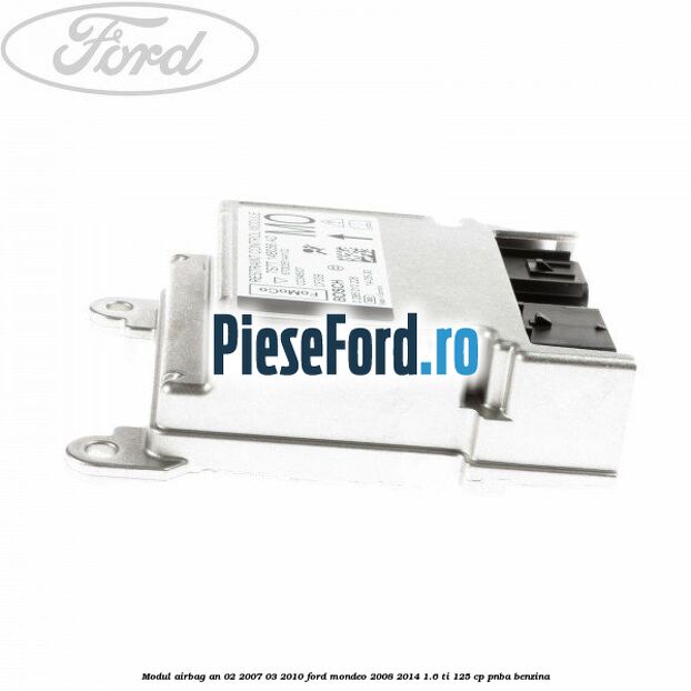 Modul airbag an 02/2007-03/2010 Ford Mondeo 2008-2014 1.6 Ti 125 cp Modul airbag an 02/2007-03/2010 Ford Mondeo 2008-2014 1.6 Ti 125 cp PNBA benzina