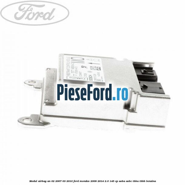 Modul airbag an 02/2007-03/2010 Ford Mondeo 2008-2014 2.0 145 cp AOBA, AOBC, TBBA, TBBB benzina