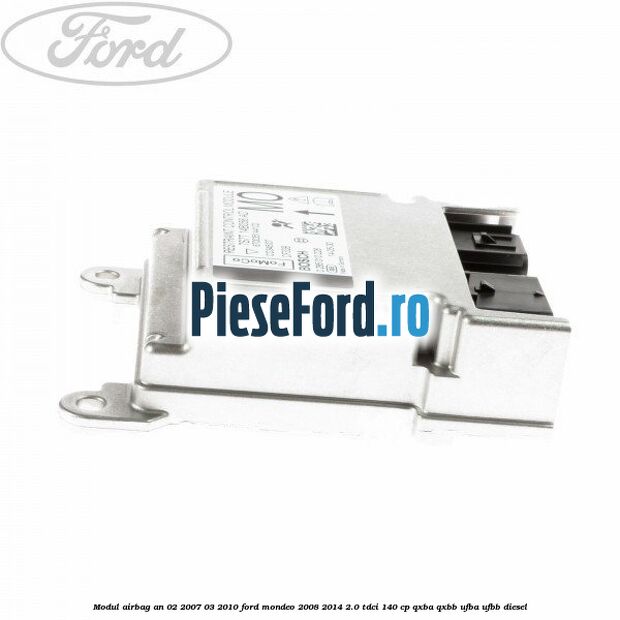 Modul airbag an 02/2007-03/2010 Ford Mondeo 2008-2014 2.0 TDCi 140 cp QXBA, QXBB, UFBA, UFBB diesel