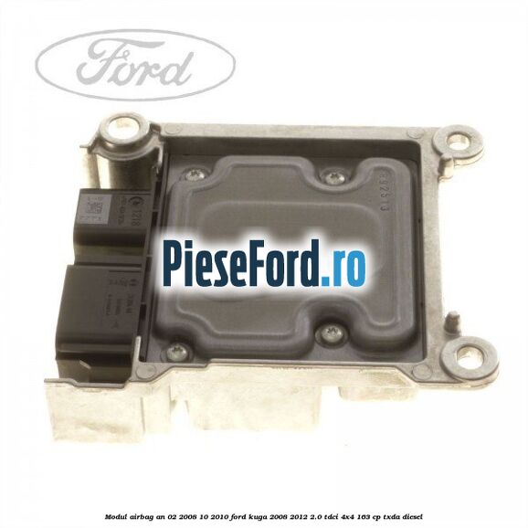 Modul airbag an 02/2008-10/2010 Ford Kuga 2008-2012 2.0 TDCI 4x4 163 cp Modul airbag an 02/2008-10/2010 Ford Kuga 2008-2012 2.0 TDCI 4x4 163 cp TXDA diesel