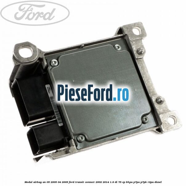 Modul airbag an 05/2005-04/2009 Ford Transit Connect 2002-2014 1.8 Di 75 cp BHPA, P7PA, P7PB, R2PA diesel