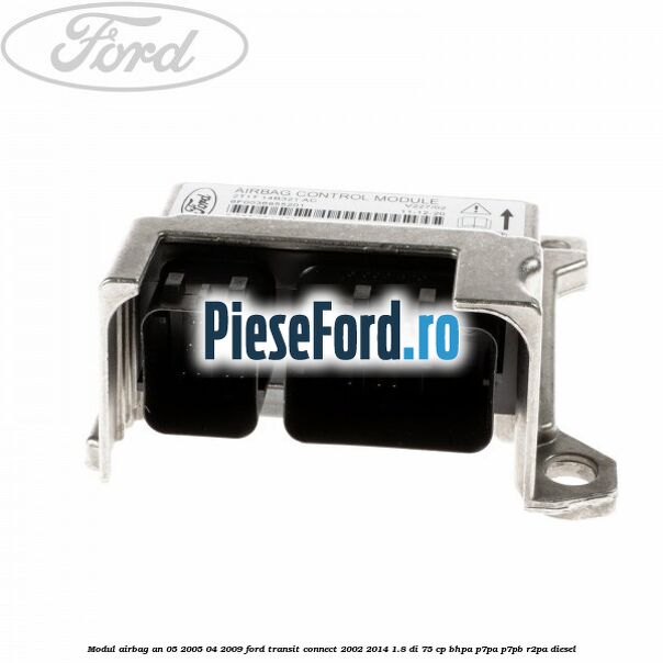 Modul airbag an 05/2005-04/2009 Ford Transit Connect 2002-2014 1.8 Di 75 cp BHPA, P7PA, P7PB, R2PA diesel