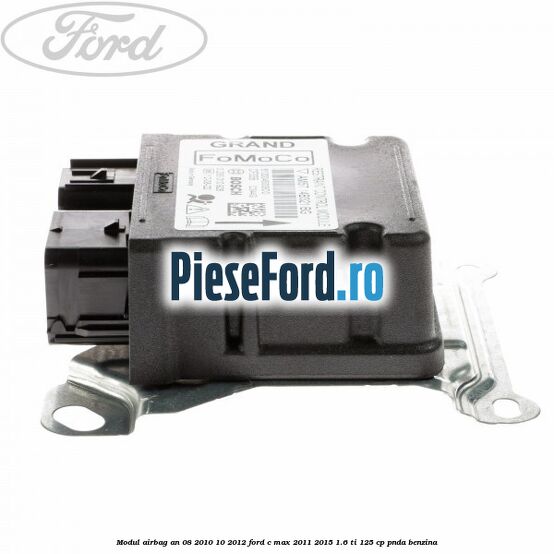 Modul airbag an 08/2010-10/2012 Ford C-Max 2011-2015 1.6 Ti 125 cp PNDA benzina